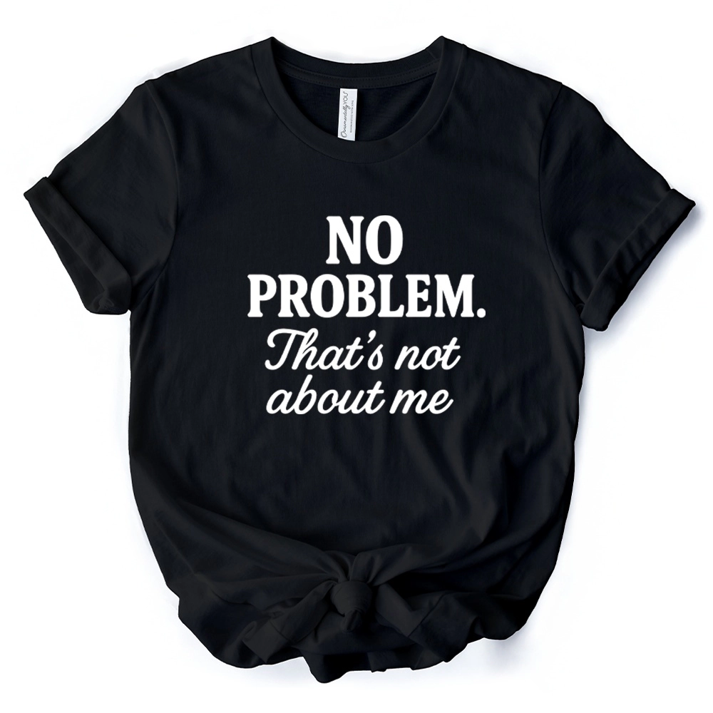 OrnamentallyYou Womens No Problem That's Not About Me T-Shirt