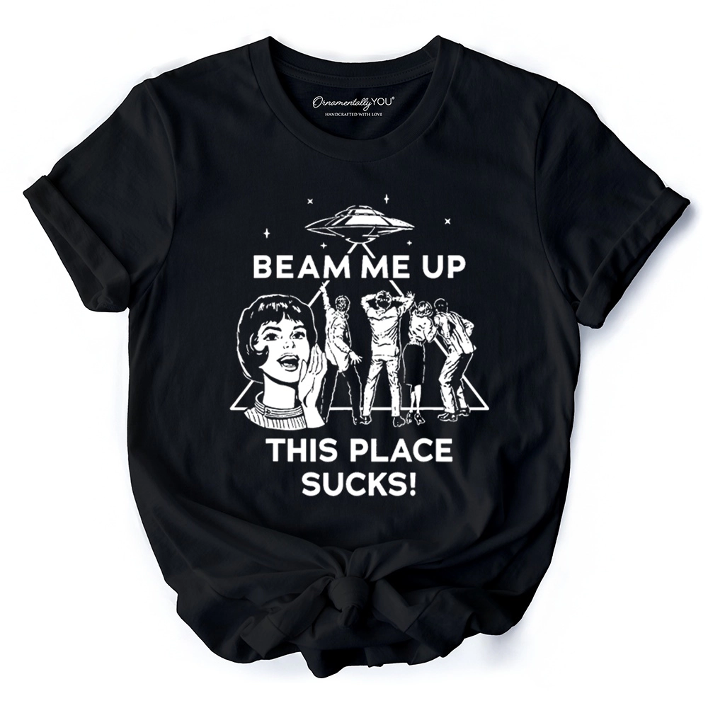 OrnamentallyYou Unisex Beam Me Up This Place Sucks" Sarcastic T-Shirt
