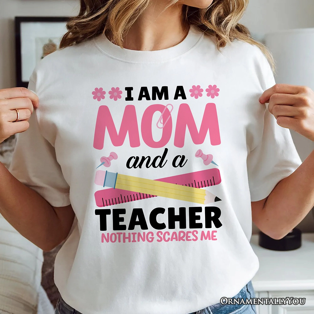 OrnamentallyYou Womens I Am A Mom And Teacher Nothing Scares Me T-Shirt