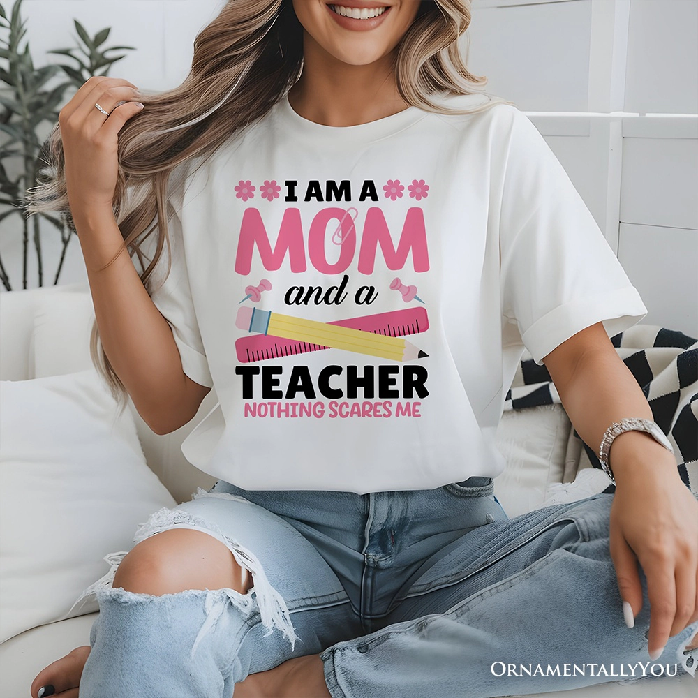 OrnamentallyYou Womens I Am A Mom And Teacher Nothing Scares Me T-Shirt