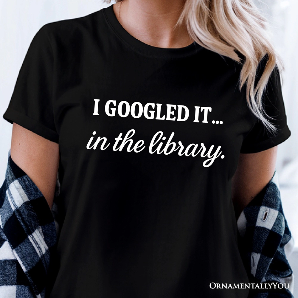 OrnamentallyYou Womens I Googled It The Library T-Shirt