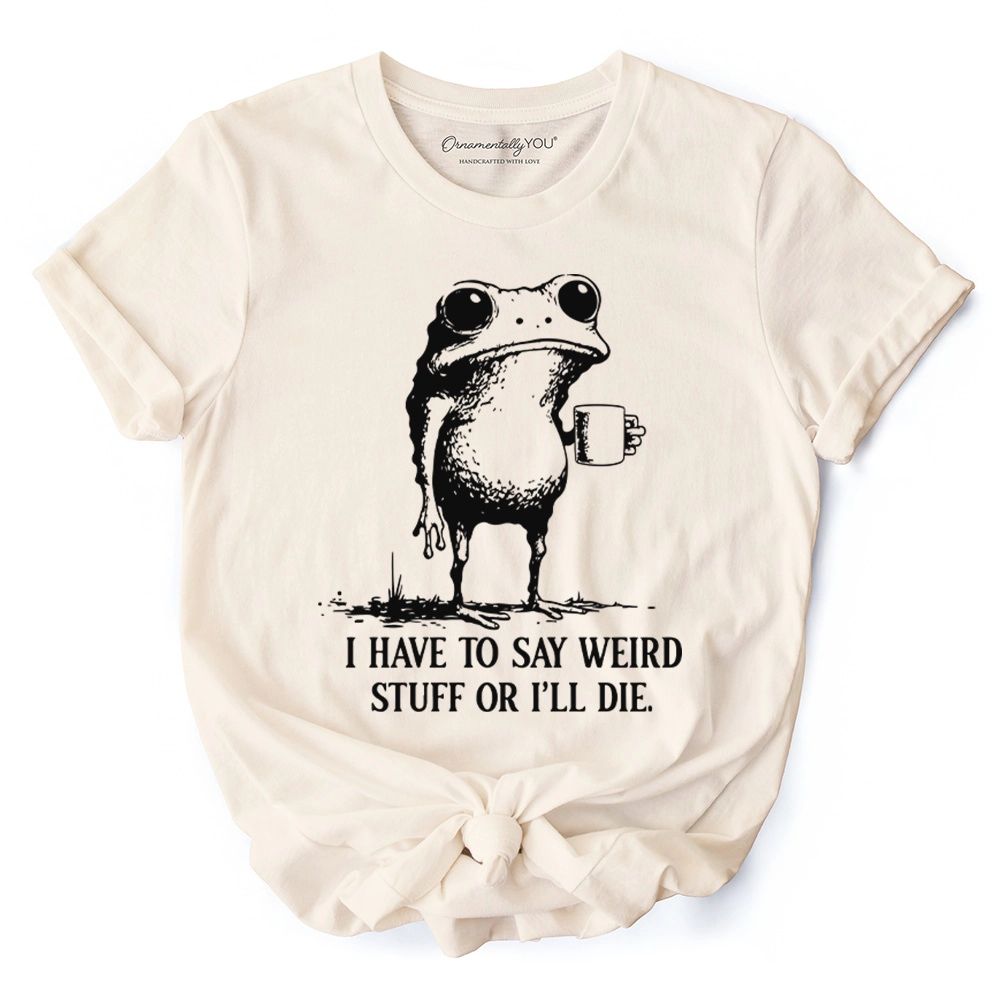 OrnamentallyYou Unisex I Have To Say Weird Stuff Or I'll Die" Quirky Frog T-Shirt