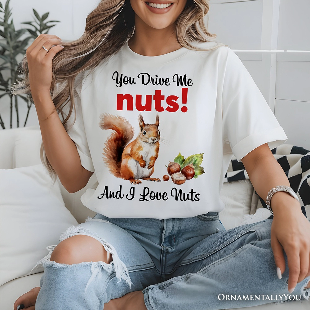 OrnamentallyYou Unisex You Drive Me Nuts T-Shirt