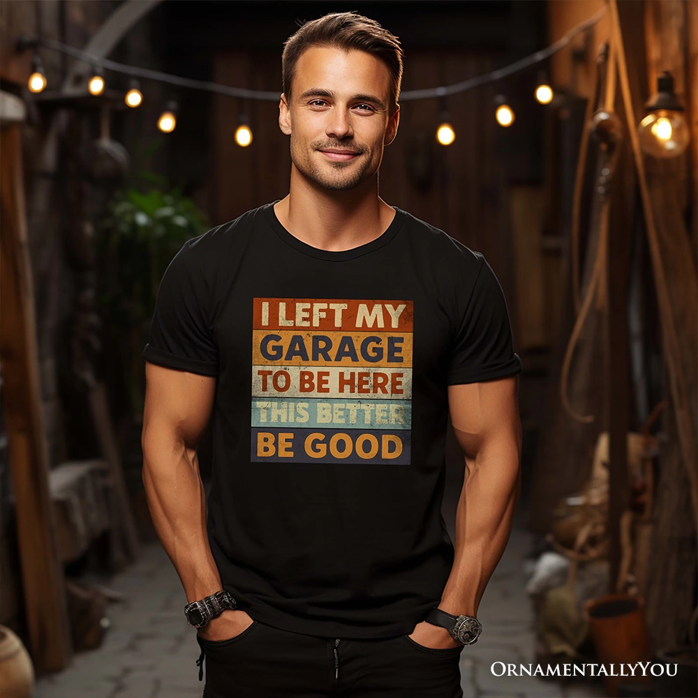 OrnamentallyYou Mens I Left My Garage To Be Here T-Shirt
