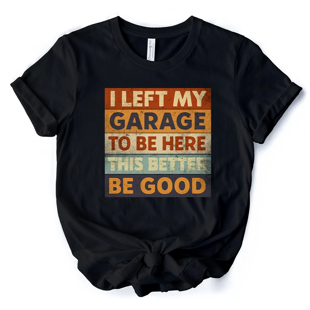 OrnamentallyYou Mens I Left My Garage To Be Here T-Shirt