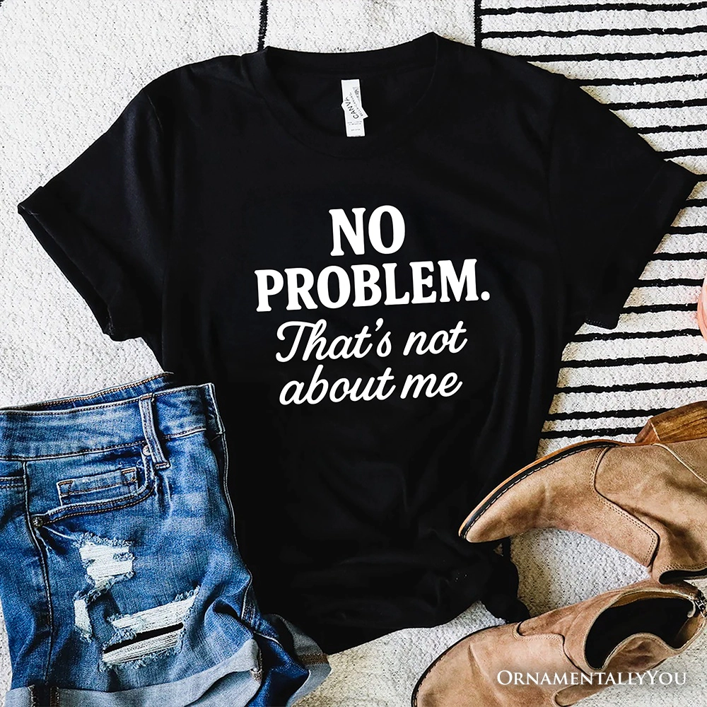 OrnamentallyYou Womens No Problem That's Not About Me T-Shirt