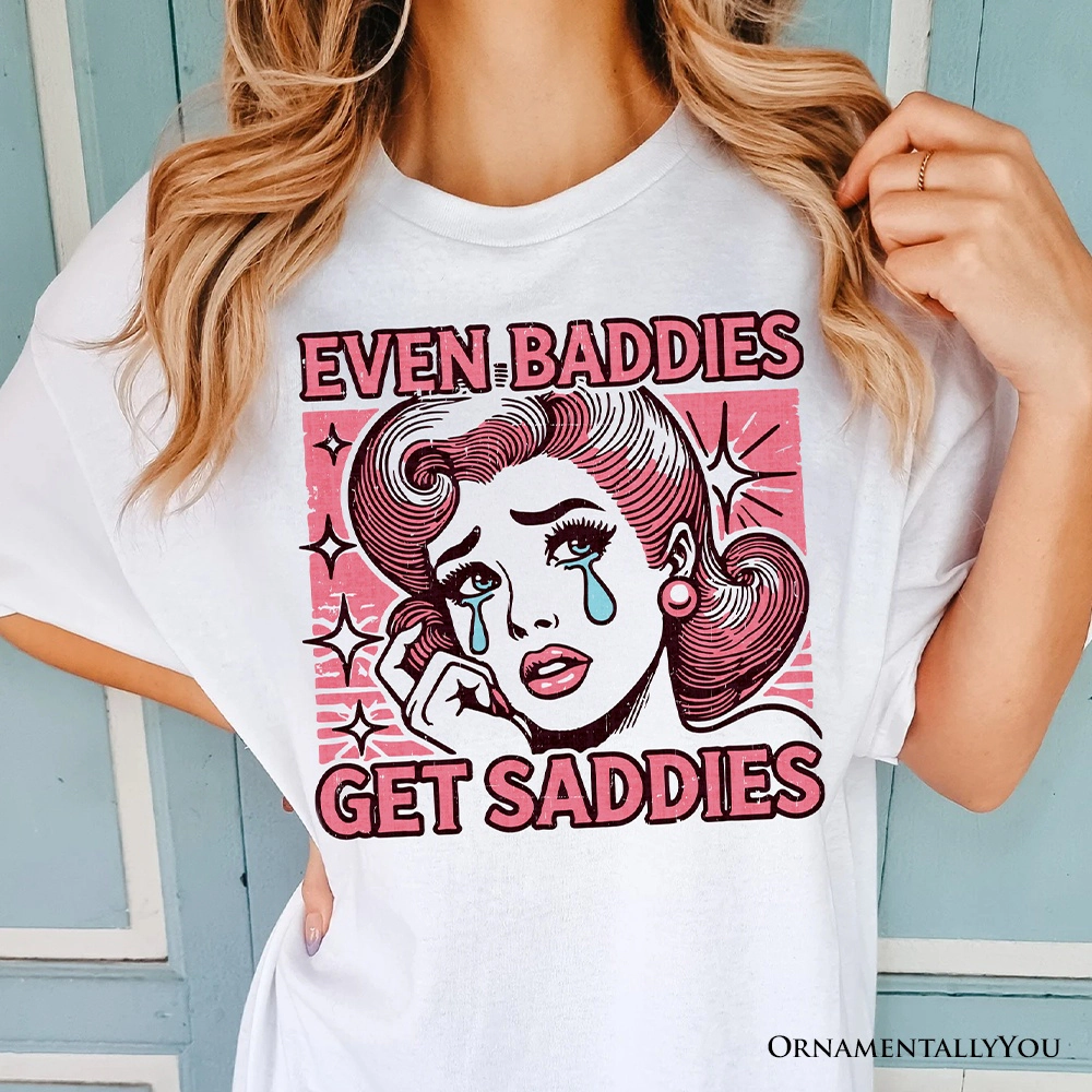 OrnamentallyYou Womens Even Baddies Get Saddies T-Shirt