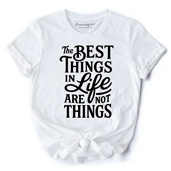 OrnamentallyYou Unisex Best Things In Life Are Not Things T-Shirt