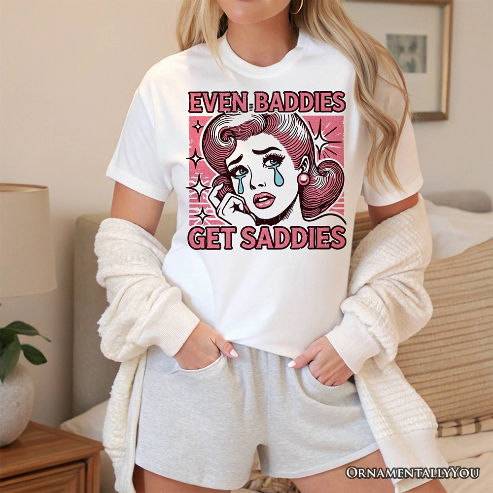 OrnamentallyYou Womens Even Baddies Get Saddies T-Shirt