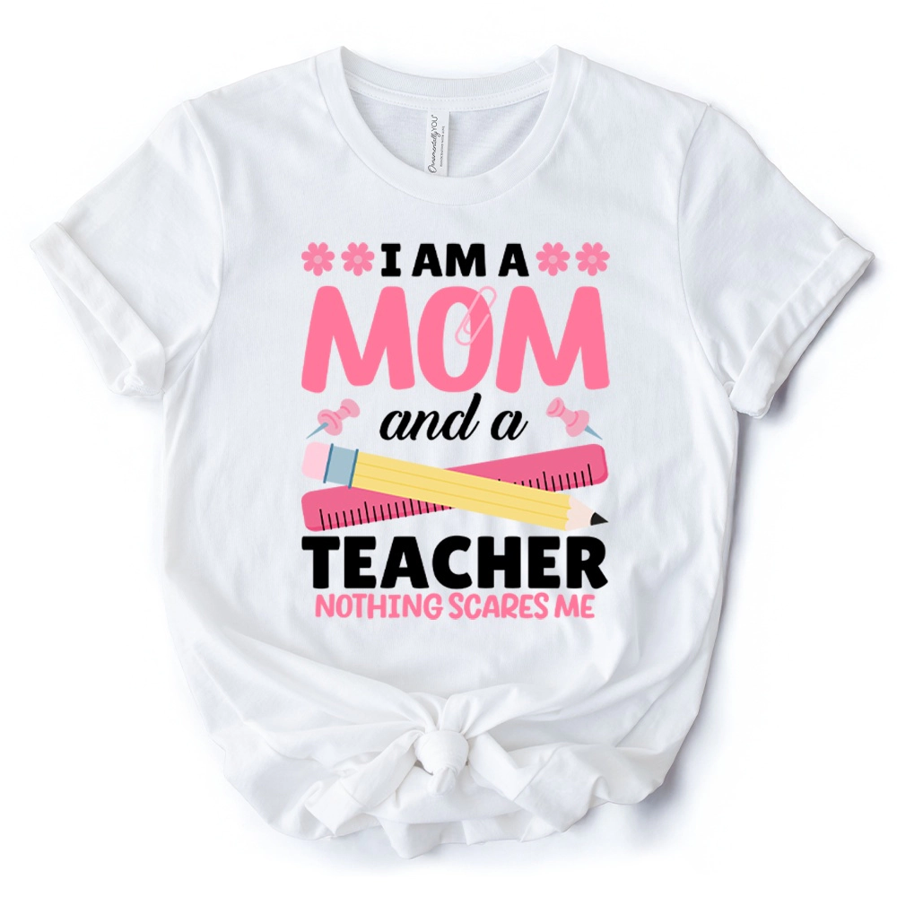 OrnamentallyYou Womens I Am A Mom And Teacher Nothing Scares Me T-Shirt