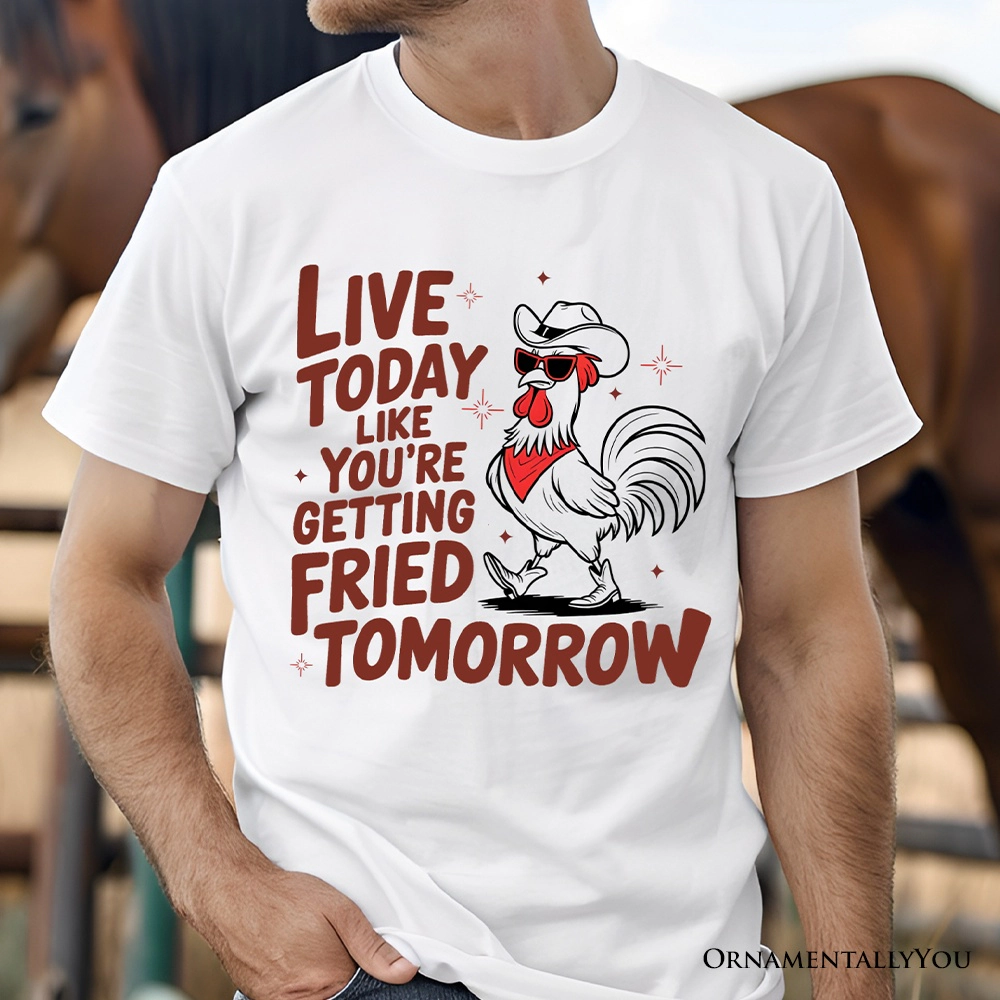 OrnamentallyYou Unisex Live Today Like You're Getting Fried Tomorrow T-Shirt