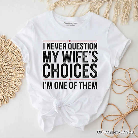 OrnamentallyYou Mens Funny "I Never Question My Wife's Choices T-Shirt