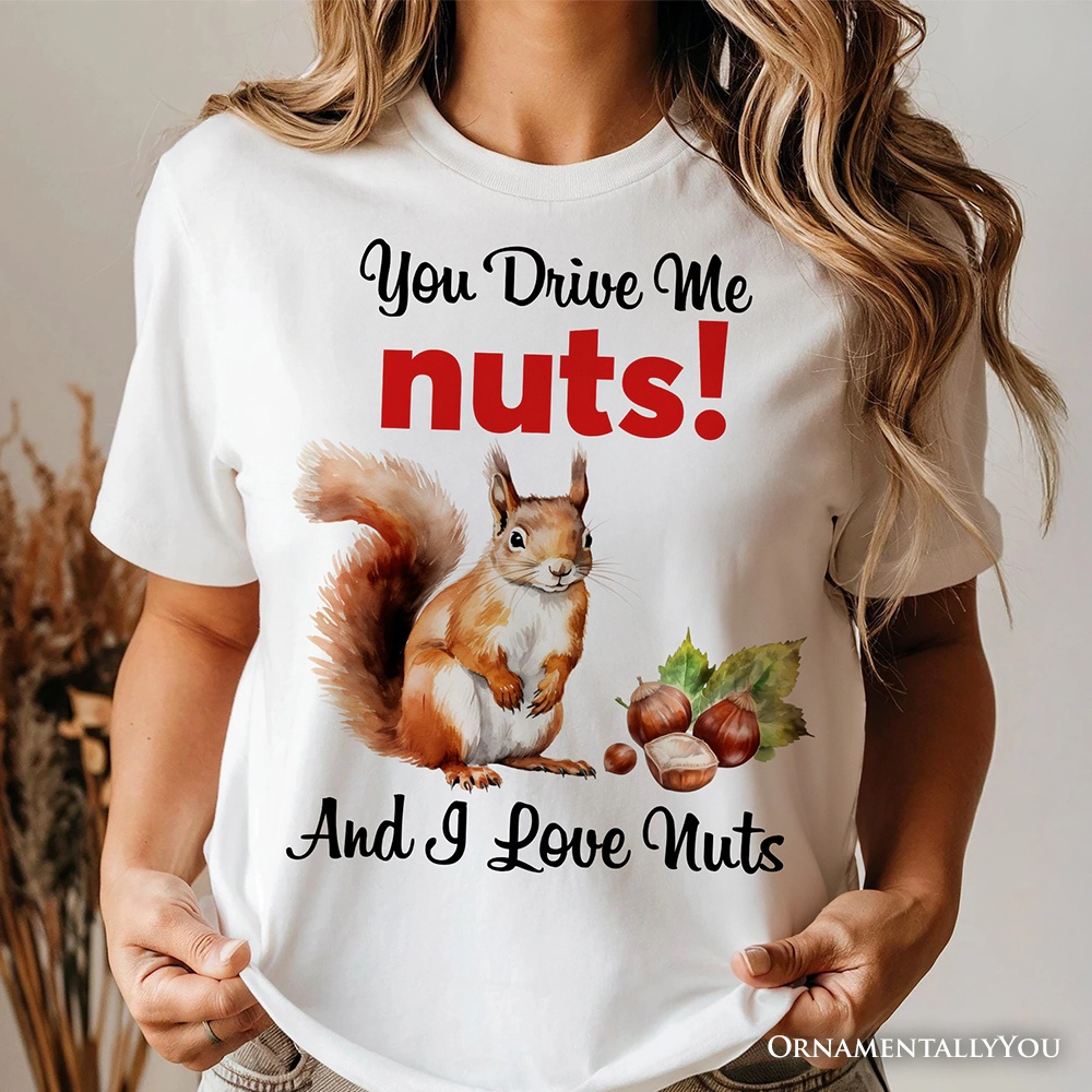 OrnamentallyYou Unisex You Drive Me Nuts T-Shirt