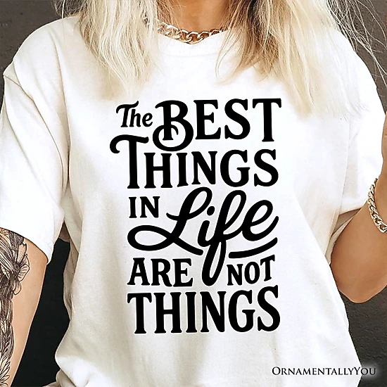 OrnamentallyYou Unisex Best Things In Life Are Not Things T-Shirt