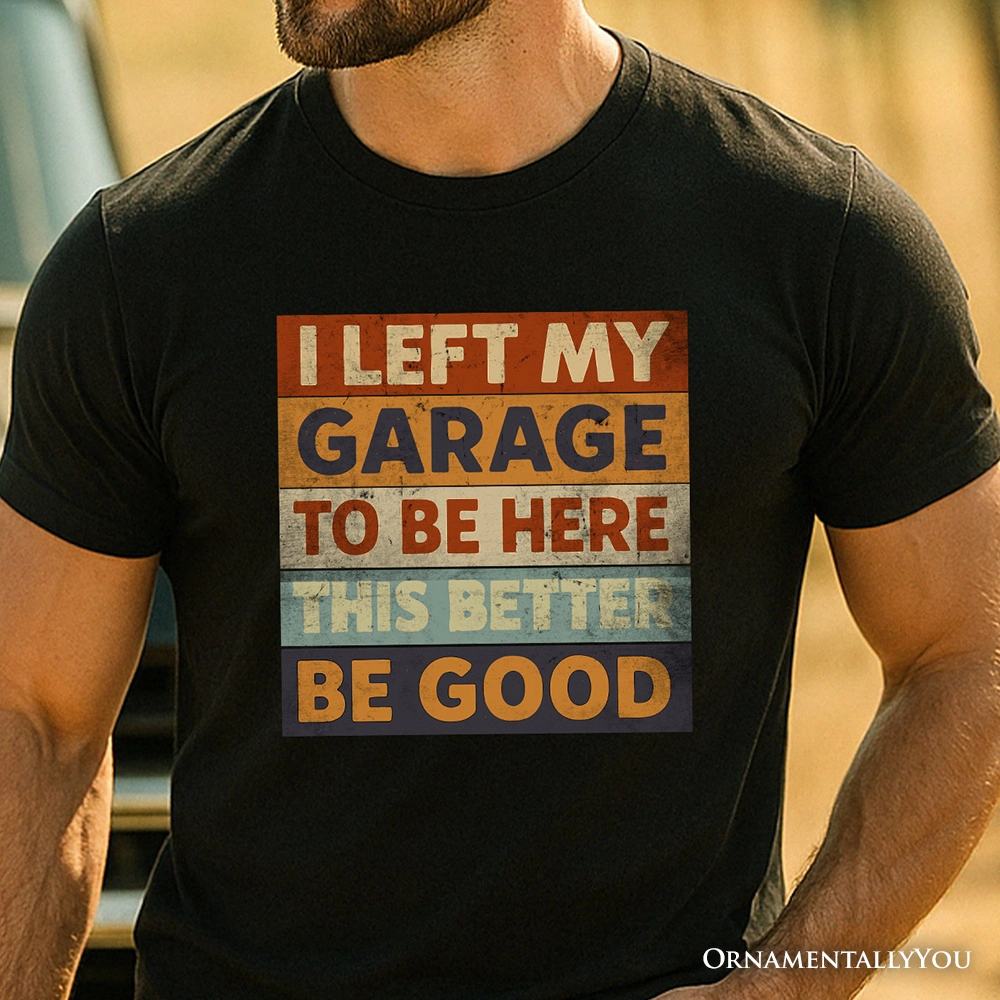 OrnamentallyYou Mens I Left My Garage To Be Here T-Shirt