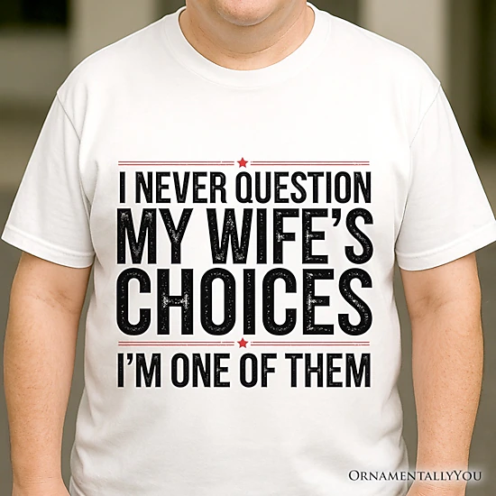 OrnamentallyYou Mens Funny "I Never Question My Wife's Choices T-Shirt