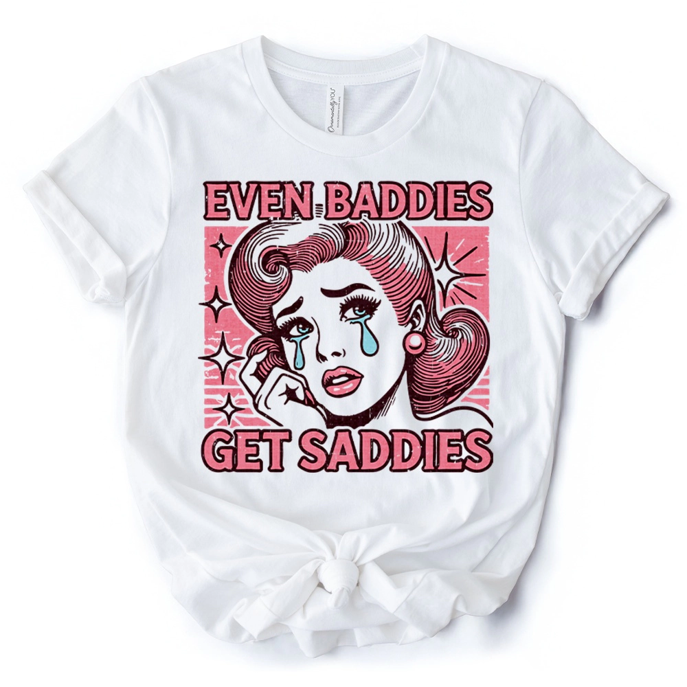 OrnamentallyYou Womens Even Baddies Get Saddies T-Shirt