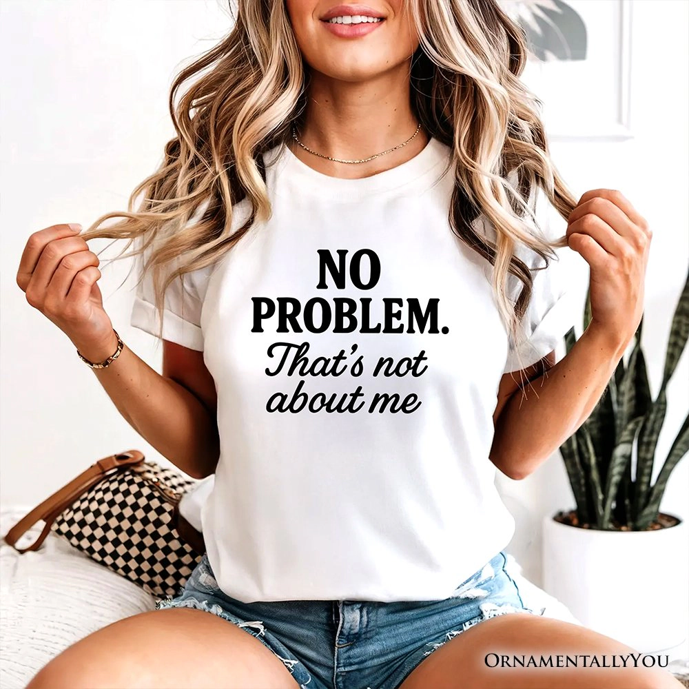 OrnamentallyYou Womens No Problem That's Not About Me T-Shirt
