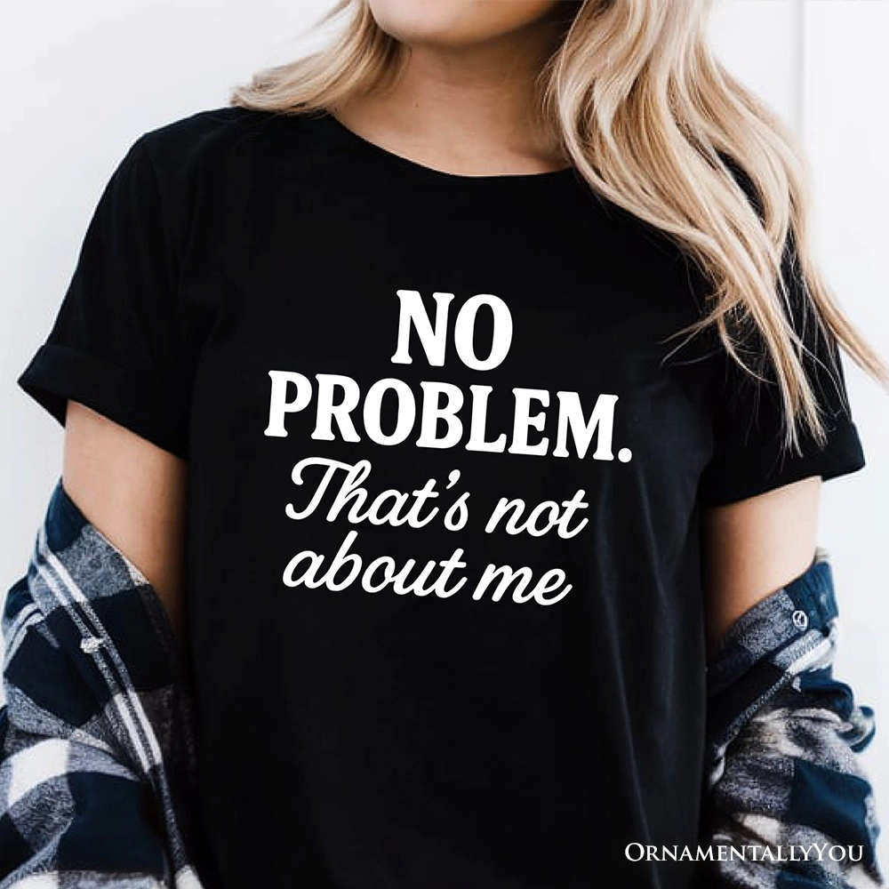 OrnamentallyYou Womens No Problem That's Not About Me T-Shirt