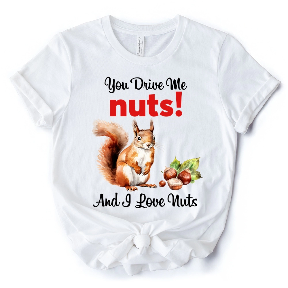OrnamentallyYou Unisex You Drive Me Nuts T-Shirt