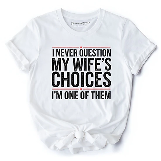 OrnamentallyYou Mens Funny "I Never Question My Wife's Choices T-Shirt